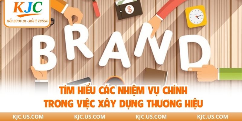Tìm hiểu các nhiệm vụ chính trong việc xây dựng thương hiệu