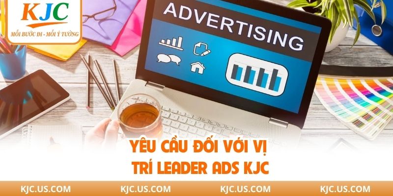 Yêu cầu đối với vị trí leader Ads KJC